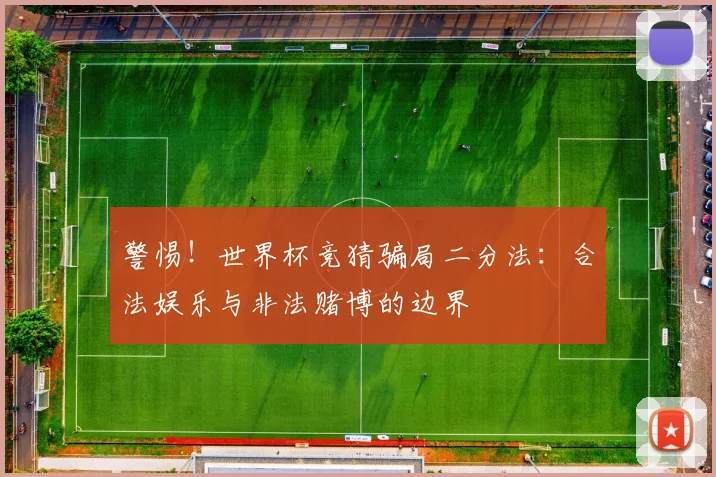 警惕！世界杯竞猜骗局二分法：合法娱乐与非法赌博的边界
